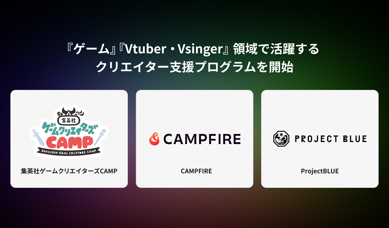 「CAMPFIRE、集英社ゲームクリエイターズCAMP、ProjectBLUEと連携し『ゲーム』『Vtuber・Vsinger』領域で活躍するクリエイター支援プログラムを開始」のアイキャッチ画像