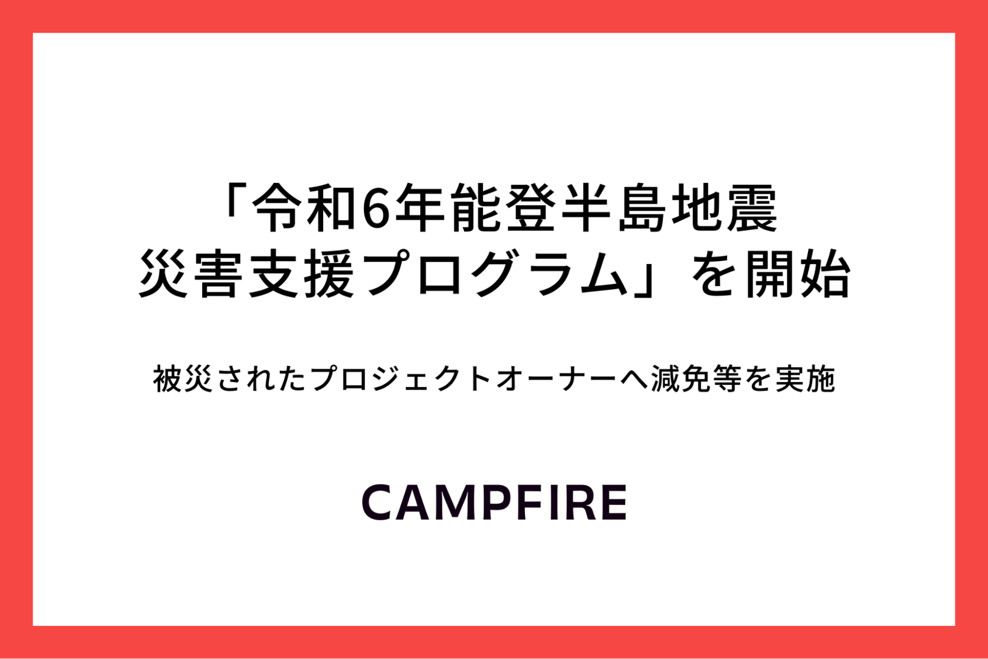 「CAMPFIRE、「令和6年能登半島地震 災害支援プログラム」を開始。被災されたプロジェクトオーナーへ減免等を実施」のアイキャッチ画像