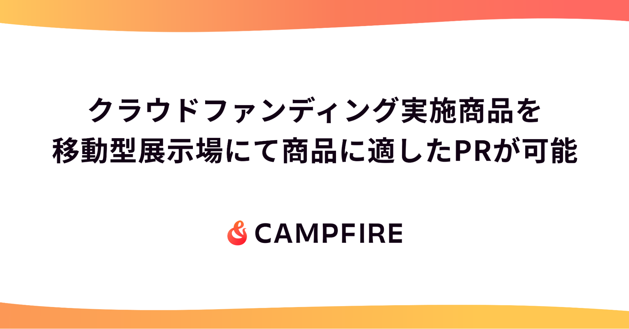 「CAMPFIRE、移動型展示場にてクラウドファンディング実施商品の特性に合った場所でPRが可能に 」のアイキャッチ画像